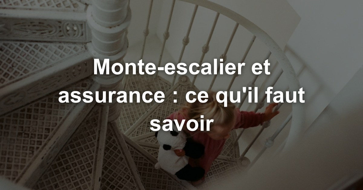 Monte-escalier et assurance : ce qu'il faut savoir