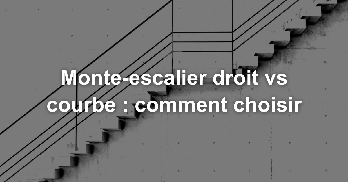 Monte-escalier droit vs courbe : comment choisir